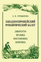 Западноевропейский романтический балет: либретто, музыка, постановка, критика. Монография