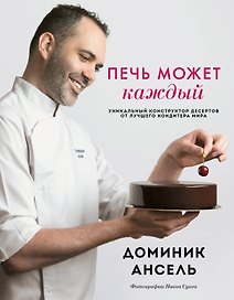 Печь может каждый. Уникальный конструктор десертов от лучшего кондитера мира