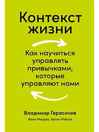 Контекст жизни: Как научиться управлять привычками, которые управляют нами