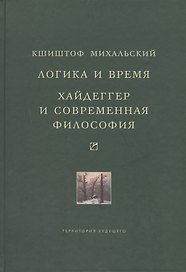 Логика и время: Опыт анализа теории смысла Гуссерля. Хайдеггер и современная философия