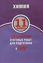 Химия. 11 класс. 10 вариантов итоговых работ для подготовки к ВПР : учебное пособие