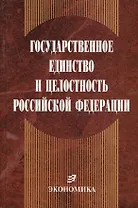 Государственное единство и целостность Российской Федерации (конституционно-правовые проблемы)