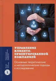 Управление клиентоориентированной компанией. Основные теоретические и методологические подходы к исследованию