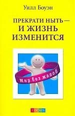 Прекрати ныть - и жизнь изменится: Как перестать критиковать и жаловаться и начать жить так, как вы всегда хотели