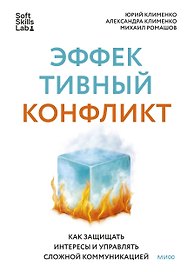 Эффективный конфликт. Как защищать интересы и управлять сложной коммуникацией