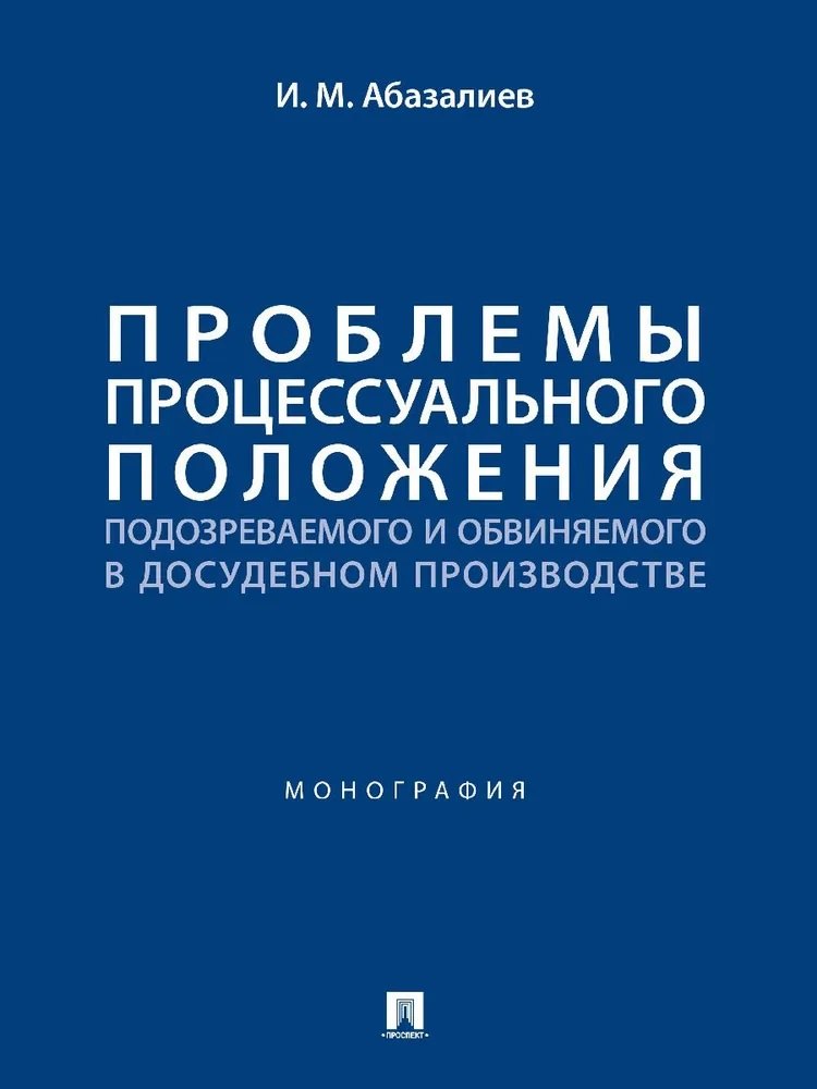 Проблемы процессуального положения подозреваемого и обвиняемого в досудебном производстве. Монография
Проблемы процессуального положения подозреваемого и обвиняемого в досудебном производстве. Монография