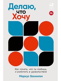 Делаю, что хочу. Как понять, что ты любишь, и работать в удовольствие