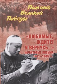 "Любимые, ждите! Я вернусь…" Фронтовые письма 1941-1945 гг.