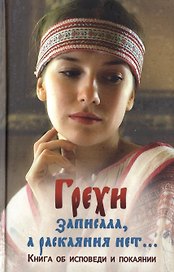 Грехи записала а раскаяния нет Книга об исповеди и покаянии