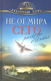 Не от мира сего. Рассказы о святых