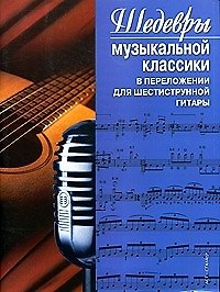Шедевры музыкальной классики в переложении для 6-струнной гитары