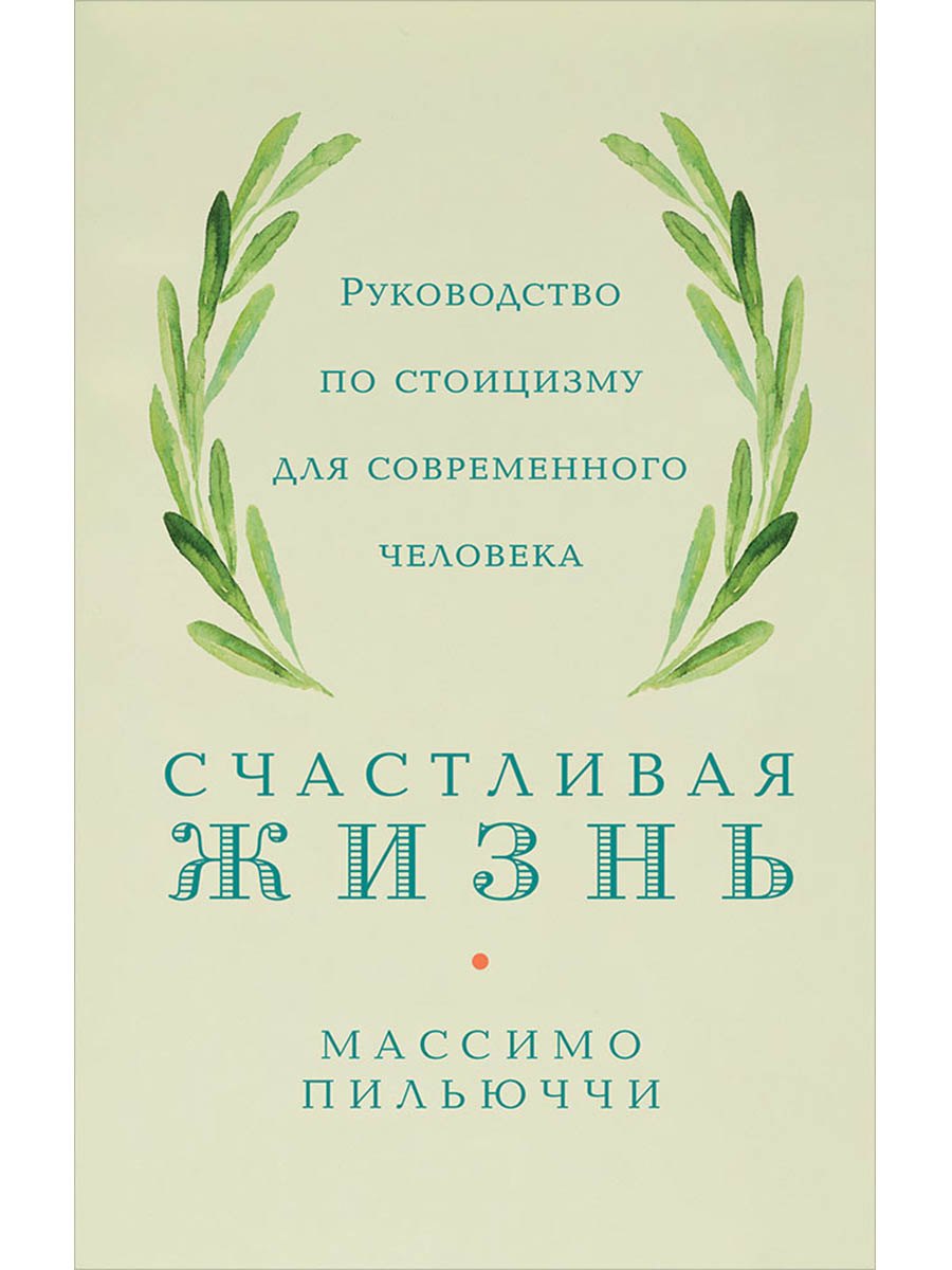 Счастливая жизнь: Руководство по стоицизму для современного человека
Счастливая жизнь: Руководство по стоицизму для современного человека