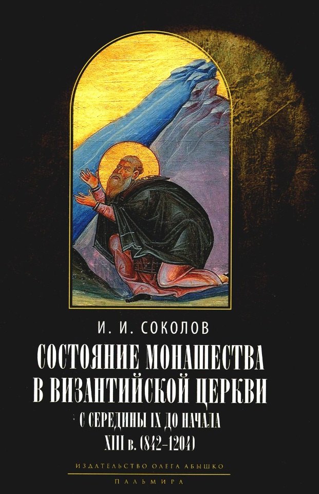Состояние монашества в Византийской Церкви с середины IX до начала XIII века (842–1204). Опыт церковно-исторического исследования. 2-е изд
Состояние монашества в Византийской Церкви с середины IX до начала XIII века (842–1204). Опыт церковно-исторического исследования. 2-е изд