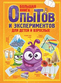 Большая книга опытов и экспериментов для детей и взрослых