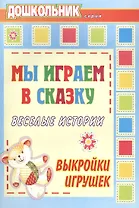 Мы играем в сказку. Веселые истории, выкройки игрушек