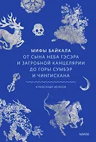 Мифы Байкала. От сына неба Гэсэра и загробной канцелярии до горы Сумбэр и Чингисхана