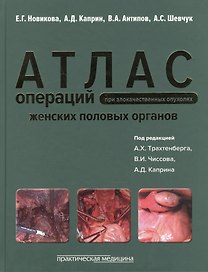 Атлас операций при злокачественных опухолях женских половых органов (Новикова)