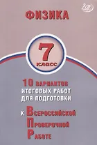 Физика. 7 класс. 10 вариантов итоговых работ для подготовки к Всероссийской проверочной работе