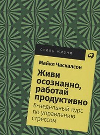 Живи осознанно, работай продуктивно: 8-недельный курс по управлению стрессом