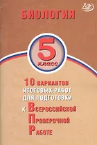 Биология. 5 класс. 10 вариантов итоговых работ для подготовки к Всероссийской проверочной работе