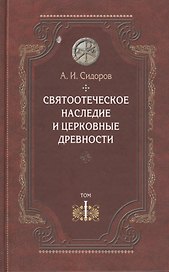 Святоотеческое наследие и церковные древности. Том 1. А.И. Сидоров. 430 стр 7А