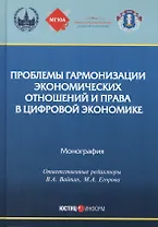 Проблемы гармонизации экономических отношений и права в цифровой экономике. монография