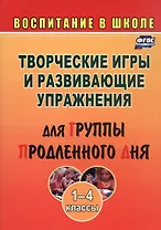 Творческие игры и развивающие упражнения для группы продленного дня. 1-4 классы