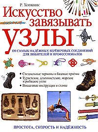 Искусство завязывать узлы: 100 самых надежных веревочных соединений для любителей и профессионалов