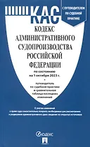 Кодекс административного судопроизводства РФ по состоянию на 1.10.23 с таблицей изменений и с путеводителем по судебной практике