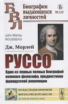 Руссо. Одна из первых полных биографий великого философа, предвестника французской революции