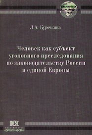 Человек как субъект уголовного преследования по законодательству России и Единой Европы (мягк) (Библиотека международного права). Курочкина Л. (Юрайт)