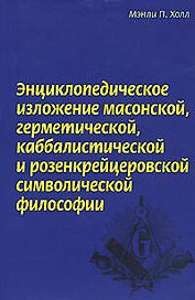 Энциклопедическое изложение масонской герметической каббалистической и розенкрейцеровской символической философии (супер). Холл М. (Эксмо)