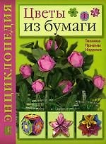 Цветы из бумаги. Техника. Приемы. Изделия