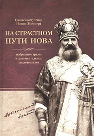 Священномученик Иоанн (Поммер): На страстном пути Иова. Избранные труды и документальные свидетельства