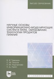 Научные основы информационно-моделирующих систем в науке, образовании, технологии продуктов питания. Учебное пособие для вузов