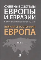 Судебные системы Европы и Евразии.Научно-энциклопедическое издание в 3 т. Т. 2. Южная и Восточная Ев