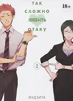 Так сложно любить отаку. Том 2 (Wotaku ni Koi wa Muzukashii / Love Is Hard for Otaku). Манга