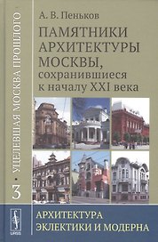 Уцелевшая Москва прошлого. Памятники архитектуры Москвы, сохранившиеся к началу XXI века. Кн. 3: Архитектура эклектики