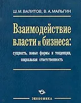 Взаимодействие власти и бизнеса: сущность, новые формы и тенденции, социальная ответственность / Валитов Ш., Мальгин В. (Экономика)