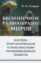 Бесконечное разнообразие миров. Научно-фантастическая и максимально правдоподобная повесть
