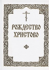 Рождество Христово. Последование часов, певаемых в навечерии Рождества Христова, и Служба на Рождество Господа и Спаса нашего Иисуса Христа