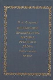 Церемонии, празднества, музыка русского двора. XVIII - начало XIX века