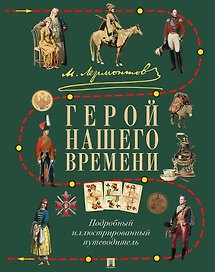 Лермонтов. Герой нашего времени. Подробный иллюстрированный путеводитель