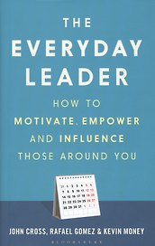The Everyday Leader. How to Motivate, Empower and Influence Those Around You