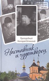 Наставник и чудотворец: Жизнь иеросхимонаха Нектария (Тихонова), преподобного старца Оптинского