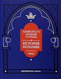 Альфонсо X Мудрый и сотрудники. Том 3. История Испании, которую составил благороднейший король