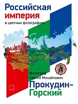 Российская Империя в цветных фотографиях. Фотограф Сергей Михайлович Прокудин-Горский