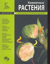 Комнатные растения. Мини энциклопедия