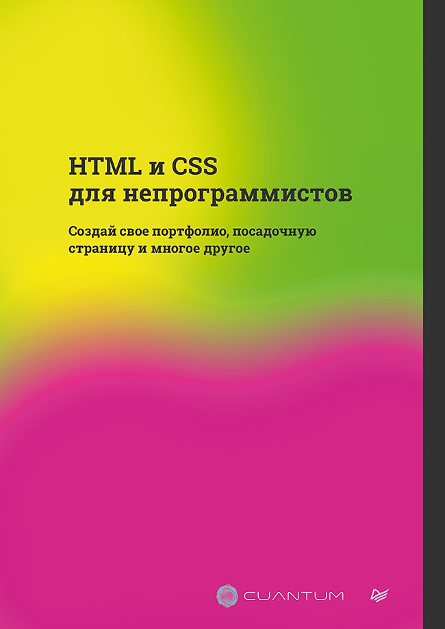 HTML и CSS для непрограммистов. Создай свое портфолио, посадочную страницу и многое другое
HTML и CSS для непрограммистов. Создай свое портфолио, посадочную страницу и многое другое