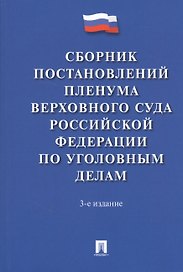 Сборник постановлений Пленума Верховного Суда Российской Федерации по уголовным делам. 3-е издание